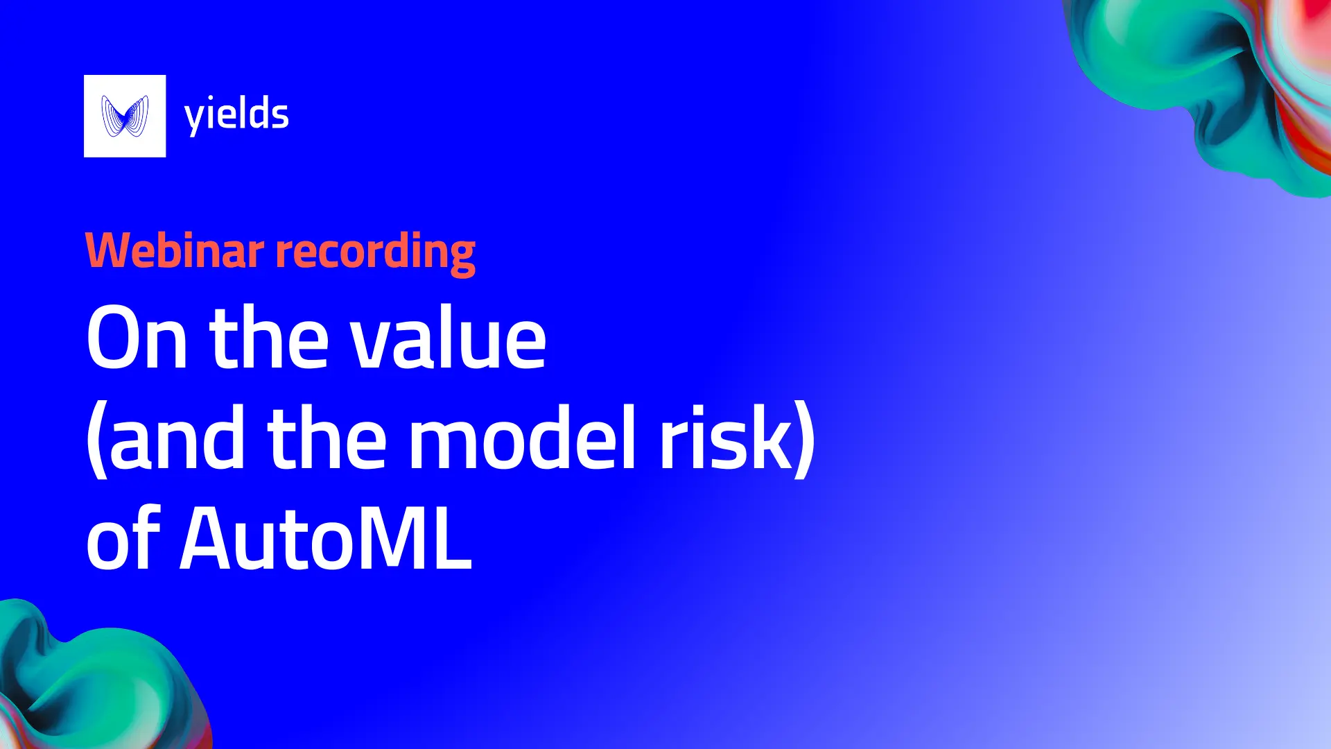 Webinar recording – On the value (and the model risk) of AutoML